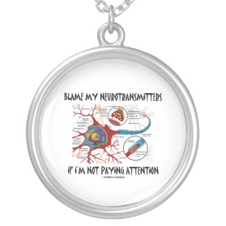 Blame My Neurotransmitters If Not Paying Attention necklace