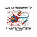 Blame My Neurotransmitters If Not Paying Attention t-shirts by wordsunwords Blame My Neurotransmitters If Not Paying Attention t-shirts