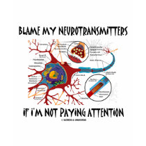 Blame My Neurotransmitters If Not Paying Attention t-shirts