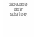 Blame my sister T-shirt by slamdunksapparel Blame my sister T-shirt
