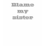 Blame my sister T-shirt