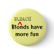 "Bleach Blonds Have More Fun" Pin buttons by JuJuGarden "Bleach Blonds Have More Fun" Pin buttons
