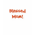Blessed Mom! t-shirts
