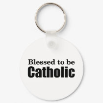 Blessed to be Catholic keychains