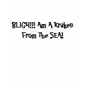 BLIGH!!! Am A Kraken From The SEA! t-shirts by TheLu1995 BLIGH!!! Am A Kraken From The SEA! t-shirts