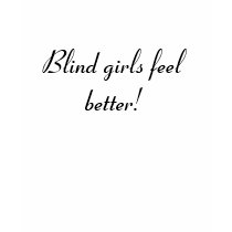 Blind girls feel better! t-shirts