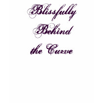 Blissfully Behind the Curve t-shirts