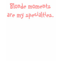 Blonde moments are my specialties. t-shirts by emilypizzi Blonde moments are my specialties. t-shirts