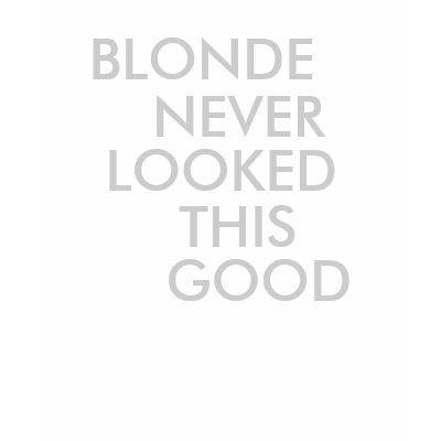 BLONDE NEVER LOOKED THIS GOOD TEE T SHIRTS by TheBigTees