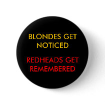 BLONDES GET NOTICED, REDHEADS GET REMEMBERED buttons by REDHEAD69 BLONDES GET NOTICED, REDHEADS GET REMEMBERED buttons
