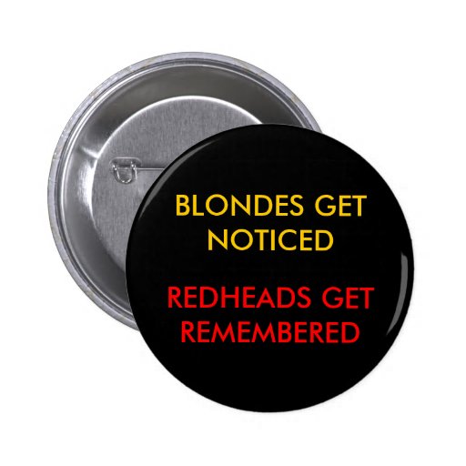 BLONDES GET NOTICED, REDHEADS GET REMEMBERED PINBACK BUTTON