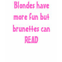 Blondes have more fun but brunettes can READ t-shirts by princessrock Blondes have more fun but brunettes can READ t-shirts