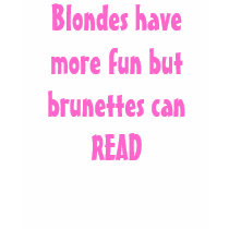 Blondes have more fun but brunettes can READ t-shirts by princessrock Blondes have more fun but brunettes can READ t-shirts