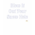 Blow It Out Your Snow Hole Blue t-shirts by holidayhearth Blow It Out Your Snow Hole Blue t-shirts