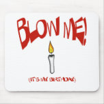 BLOW ME, IT'S MY BIRTHDAY mousepads
