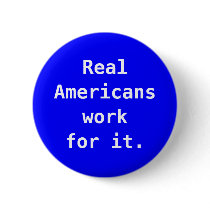 Blue button: Real Americans work for it. by RatChat Blue button: Real Americans work for it.
