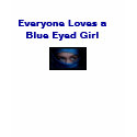 blueeyes2, Everyone Loves a Blue Eyed Girl t-shirts by lilprecious96 blueeyes2, Everyone Loves a Blue Eyed Girl t-shirts