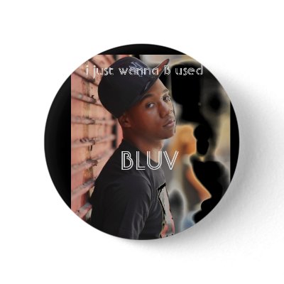 BLUV, i just wanna B used Pinback Button by sneeke26
