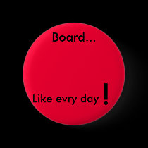 Board..., Like evry day, ! buttons