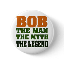 Bob - the Man, the Myth, the Legend Buttons