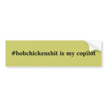 #bobchickenshit is my copilot bumper stickers