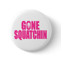   Bobo GONE SQUATCHIN Gear Finding Bigfoot Button