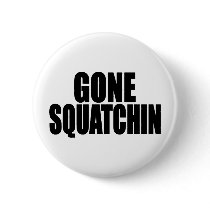   Bobo GONE SQUATCHIN gear Finding Bigfoot Button