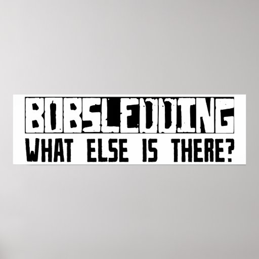 Bobsledding What Else Is There? Posters