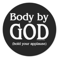 Body by God (hold your applause) Round Sticker