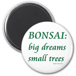 Bonsai , Big Dreams Small Trees Design magnet