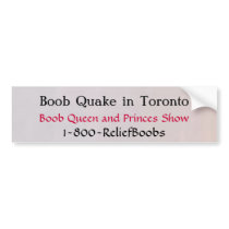 Boob Quake in Toronto : Queen n Princess Show Bumper Stickers