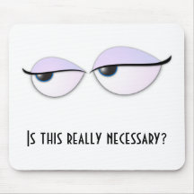 BoredEyes, Is this really necessary? Mouse Pad