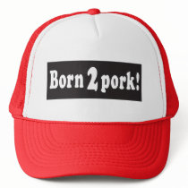 Born 2 Pork! - Trucker Hat by thesquidshop Born 2 Pork! - Trucker Hat
