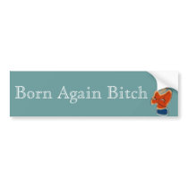 Born Again Bitch bumper stickers by LisaRosie Born Again Bitch bumper stickers