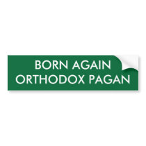 BORN AGAIN ORTHODOX PAGAN bumper stickers