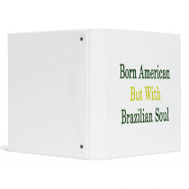 Born American But With Brazilian Soul Binders