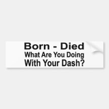 Born - Died What are you doing with your Dash Bumper Stickers