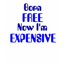 "Born Free, Now I'm Expensive" t-shirts