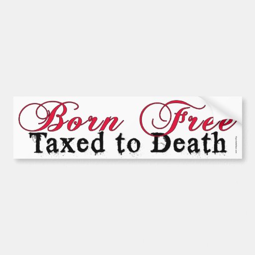 Born Free, Taxed to Death bumper sticker