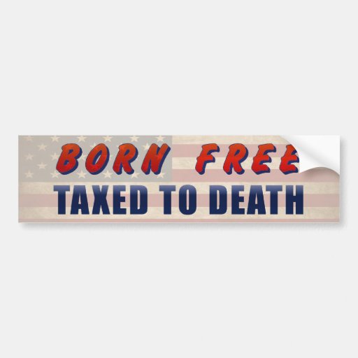 Born Free Taxed To Death Bumper Stickers