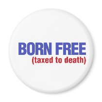 Born Free Taxed to Death Fridge Magnet