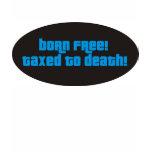 Born Free Taxed To Death Tshirt