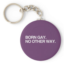 BORN GAY. NO OTHER WAY KEYCHAINS