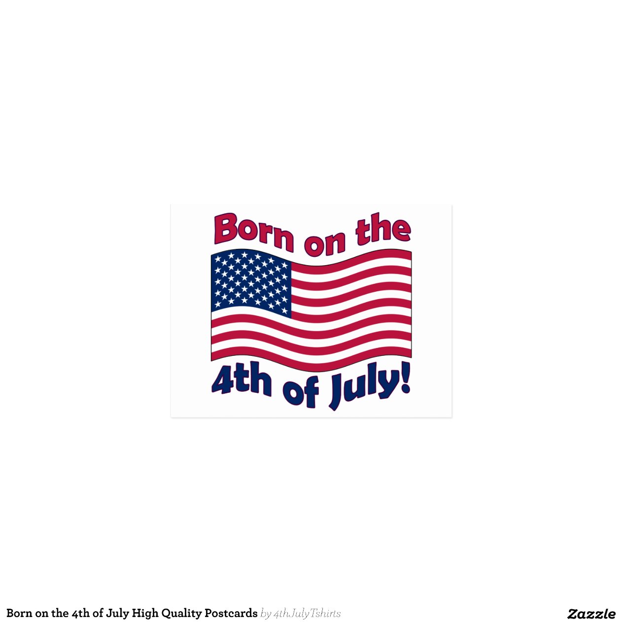 Born on the 4th of July High Quality Postcards | Zazzle