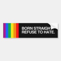 BORN STRAIGHT. REFUSE TO HATE.png bumper stickers