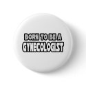 Born To Be A Gynecologist buttons by gynecologistshirts Born To Be A Gynecologist buttons