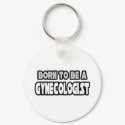 Born To Be A Gynecologist keychains by gynecologistshirts Born To Be A Gynecologist keychains