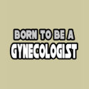 Born To Be A Gynecologist t-shirts by gynecologistshirts Born To Be A Gynecologist t-shirts