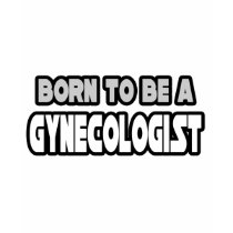 Born To Be A Gynecologist t-shirts