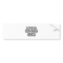 Born To Be A High School Teacher bumper stickers